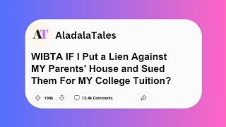 WIBTA IF I Put a Lien Against MY Parents' House and Sued Them For MY College Tuition?