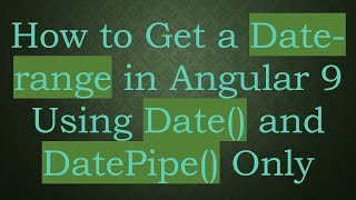 How to Get a Date-range in Angular 9 Using Date() and DatePipe() Only