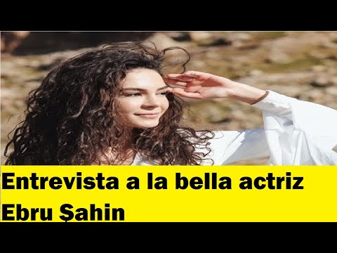 Entrevista a la bella actriz Ebru Şahin