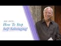 Ask Jack #7: Stop Self Sabotaging! | Jack Canfield