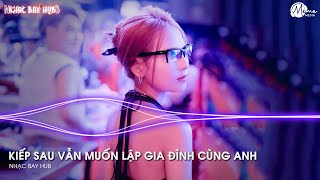 KIẾP SAU VẪN MUỐN LẬP GIA ĐÌNH VỚI ANH REMIX ♫ BXH NHẠC TRẺ REMIX 2024 - TUỔI THANH XUÂN RỒI SẼ QUA