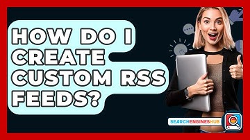 How Do I Create Custom RSS Feeds? - SearchEnginesHub.com