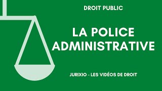 La police administrative (définition, distinction avec la police judiciaire, l'ordre public...)