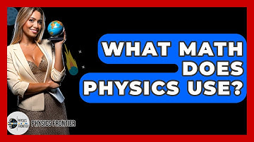 What Math Does Physics Use? - Physics Frontier