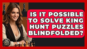 Is It Possible To Solve King Hunt Puzzles Blindfolded? - The Chess Codex