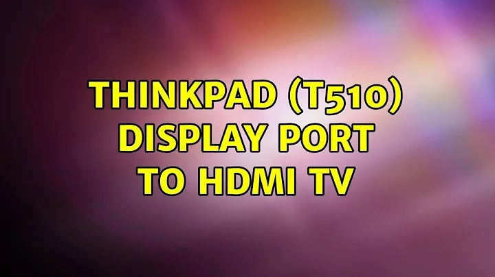 Ubuntu: Thinkpad (T510) Display Port to HDMI TV (2 Solutions!!)