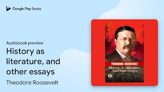 History As Literature, And Other Essays By Theodore Roosevelt Audiobook Preview