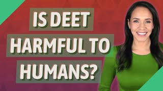 Is Deet Harmful To Humans