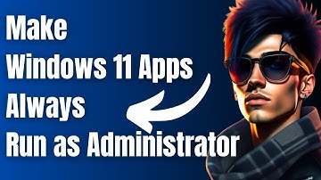 How to Make Windows 11 Apps Always Run as Administrator