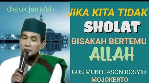 JIKA KITA TIDAK SHOLAT BISAKAH BERTEMU DENGAN ALLAH - GUS MUKHLASON ROSYID MOJOKERTO