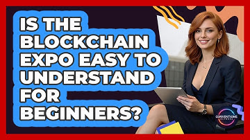 Is The Blockchain Expo Easy To Understand For Beginners? - Conventions Network