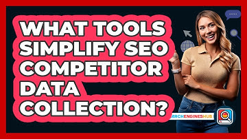 What Tools Simplify SEO Competitor Data Collection? - SearchEnginesHub.com