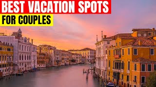 10 Best Vacation Spots For Couples Romantic Getaways