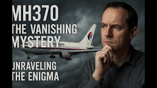 MH370: The Vanishing Mystery – Unraveling the Enigma