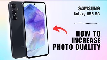 How to Increase Photo Quality on Samsung Galaxy A55 5G: Tips for Stunning Images