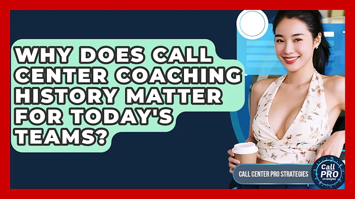 Why Does Call Center Coaching History Matter For Today's Teams? - Call Center Pro Strategies