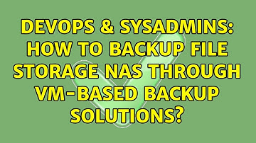DevOps & SysAdmins: How to backup file storage NAS through VM-based backup solutions?