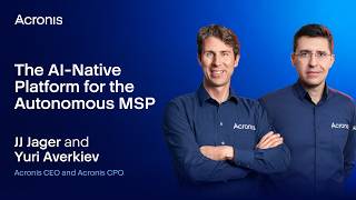 The AI-Native Platform for the Autonomous MSP | JJ Jager and Yury Averkiev | Acronis Accelerate