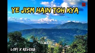 Ye Jism Hain toh kya 🔥🔥 | music video | lofi x Reverb | best lofi sad songs | lofi songs