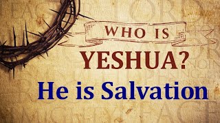 Who is Yeshua? He is Salvation