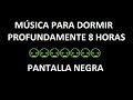 😴😴😴►►La mejor música PARA DORMIR 45 minutos y►► DESCANSAR 8 HORAS►FASE REM►PANTALLA NEGRA😴😴😴