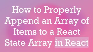 How to Properly Append an Array of Items to a React State Array in React