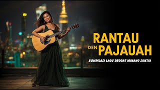 RANTAU DEN PAJAUAH 🌴 | Kompilasi Lagu Reggae Minang Santai Penuh Rindu & Makna