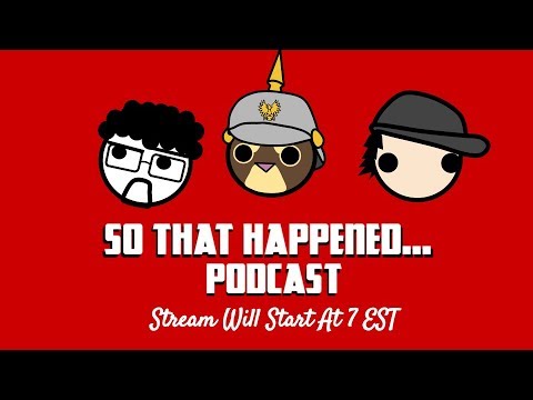 So That Happened' Podcast: We're Still Doing This Edition - So That Happened' Podcast: We're Still Doing This Edition