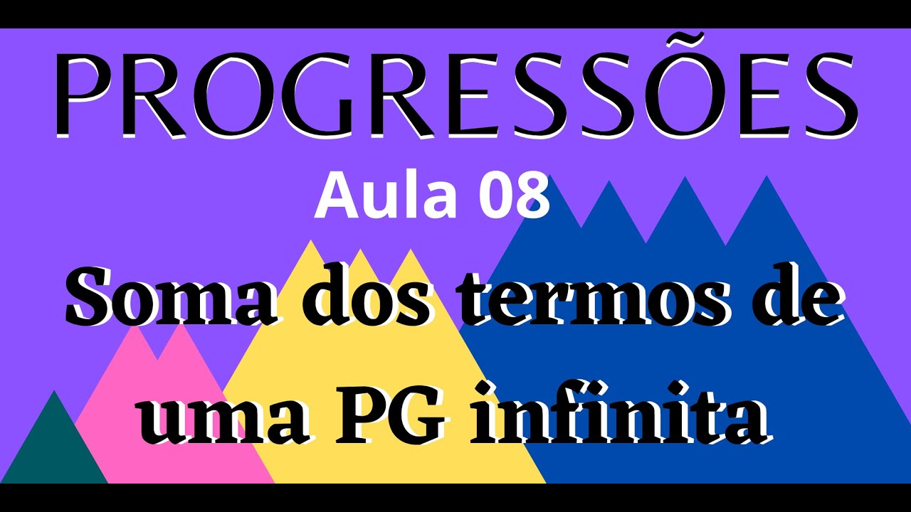 Progressões Geométricas - Aula 08: Soma dos termos de uma PG infinita ...