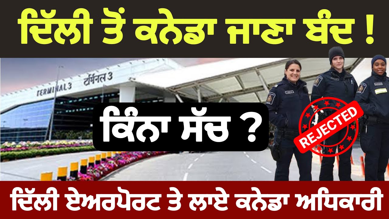 ਦਿੱਲੀ ਏਅਰਪੋਰਟ ਤੇ ਲਾਏ ਕਨੇਡਾ ਇੰਮੀਗ੍ਰੇਸ਼ਨ ਅਧਿਕਾਰੀ, ਹੁਣ ਕਨੇਡਾ ਜਾਣਾ ਬਿੱਲਕੁਲ ਬੰਦ, ਖਬਰ ਕਿੰਨੀ ਸੱਚ ! 