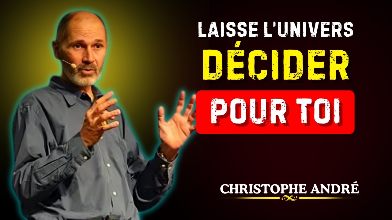 LAISSE L’UNIVERS TE DONNER CE QUE TU MÉRITES | CHRISTOPHE ANDRÉ