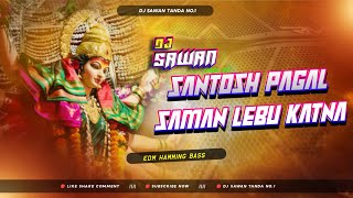 Santosh Pagal Saman Lebu Ketna || Navratri SPL Edm Mix - Dj Sawan Tanda