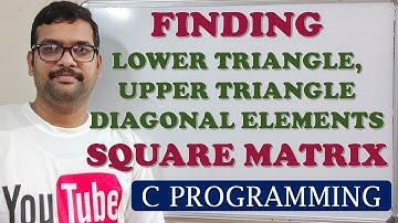 45 - FINDING LOWER, UPPER TRIANGLE AND DIAGONAL ELEMENTS OF SQUARE MATRIX - C PROGRAMMING