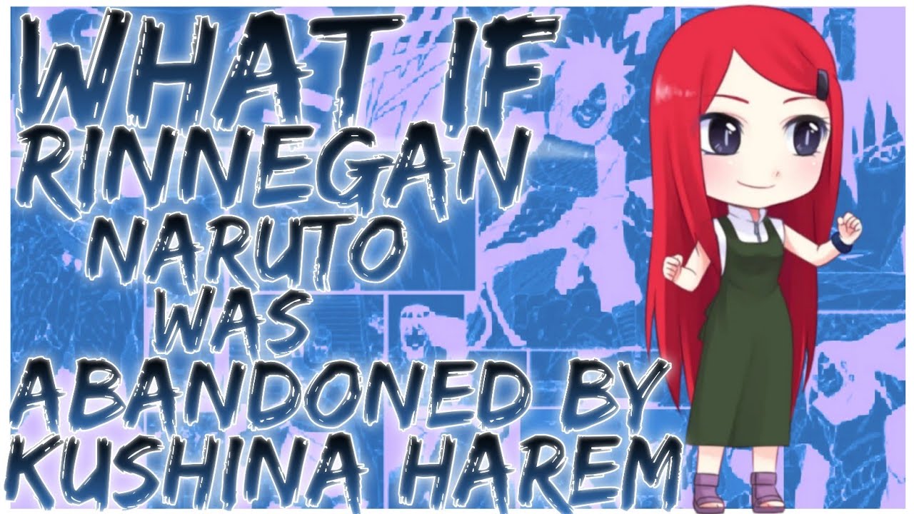 what if Rinnegan Naruto was abandoned by kushina harem