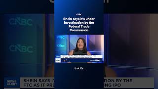 Shein says it's under investigation by the Federal Trade Commission