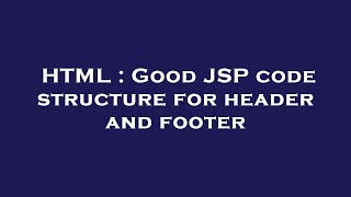 HTML : Good JSP code structure for header and footer