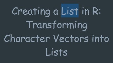 Creating a List in R: Transforming Character Vectors into Lists