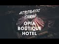 Opia Boutique Hotel ⭐⭐⭐ Acrobatic show
