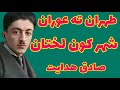صادق هدایت طهران در اصل ته عوران یعنی شهر کون لختان بوده زیرا اهالی آن دائم الطهاره بوده اند صادق هدایت طهران در اصل ته عوران یعنی شهر کون لختان بوده زیرا اهالی آن دائم الطهاره بوده اند