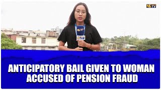 WOMAN ACCUSED OF PENSION FRAUD GIVEN ANTICIPATORY BAIL