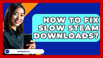 How To Fix Slow Steam Downloads? - Be App Savvy