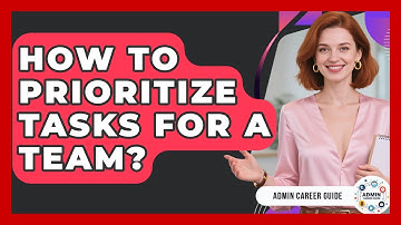 How To Prioritize Tasks For A Team? - Admin Career Guide