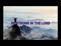 Be Strong In The Lord w/lyrics (Be of Good Courage, The Power of His Might, Praise, Mix, Eph 6)