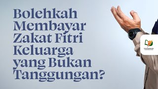 Bolehkah Membayar Zakat Fitri Keluarga Yang Bukan Tanggungan