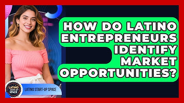 How Do Latino Entrepreneurs Identify Market Opportunities? - Latino Start Up Space
