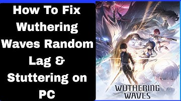 How To Fix Wuthering Waves Random Lag & Stuttering on PC