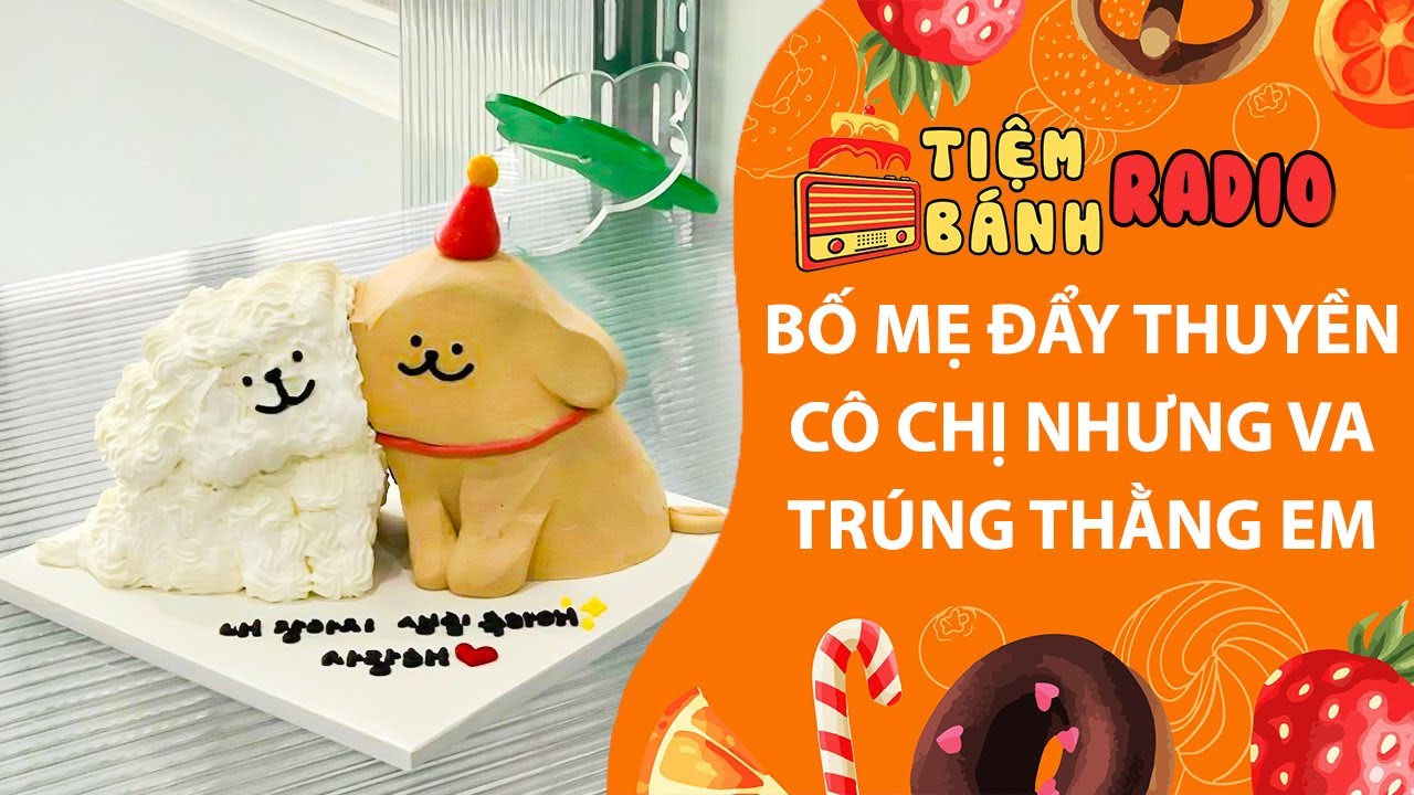 Tâm sự số 1295🌈Bố mẹ đẩy thuyền cô chị nhưng lại va trúng thằng em🌈Tiệm Bánh Radio