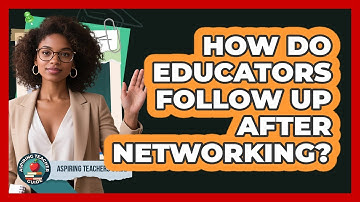 How Do Educators Follow Up After Networking? - Aspiring Teacher Guide