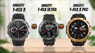 Amazfit T Rex 3 Vs Amazfit T Rex Ultra Vs Amazfit T Rex 3 Pro Full Details