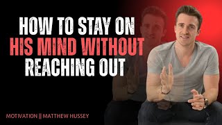 How To Stay On His Mind Without Reaching Out (Do THIS To Become Unforgettable) | Matthew Hussey